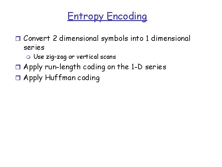 Entropy Encoding r Convert 2 dimensional symbols into 1 dimensional series m Use zig-zag