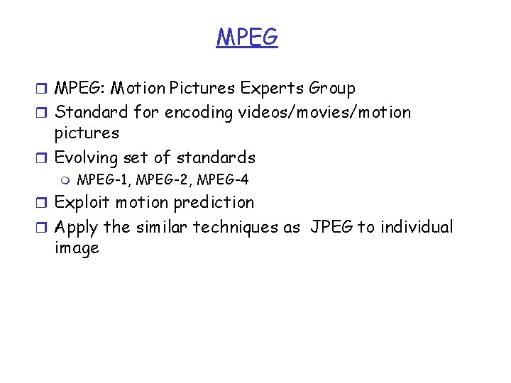 MPEG r MPEG: Motion Pictures Experts Group r Standard for encoding videos/movies/motion pictures r