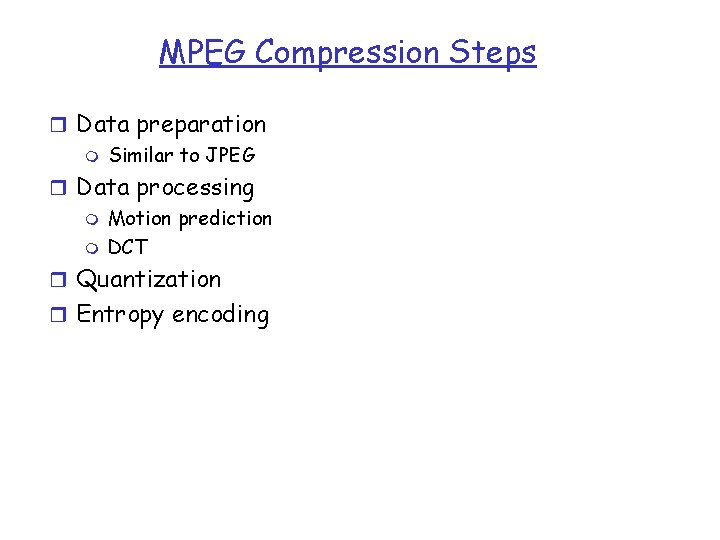MPEG Compression Steps r Data preparation m Similar to JPEG r Data processing m