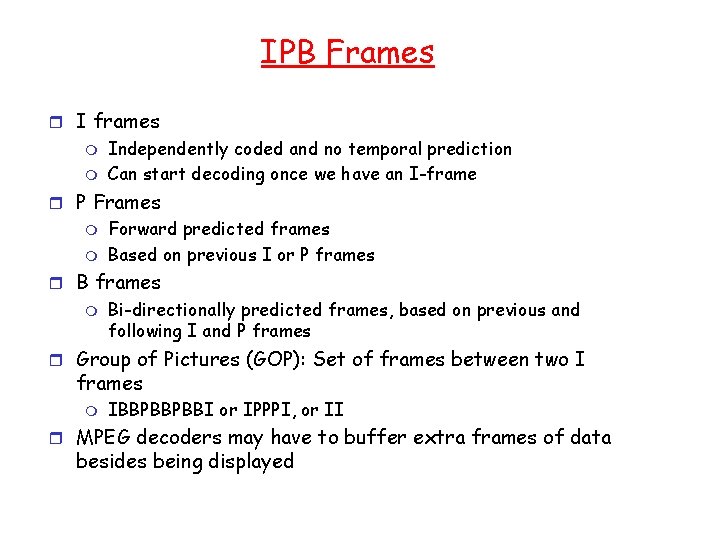 IPB Frames r I frames m m Independently coded and no temporal prediction Can