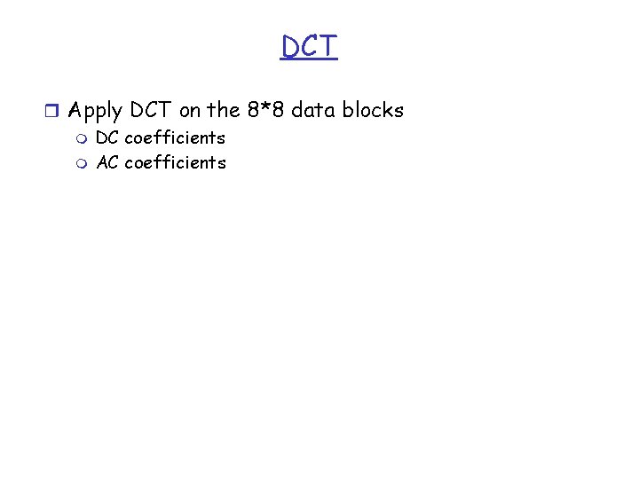 DCT r Apply DCT on the 8*8 data blocks m DC coefficients m AC