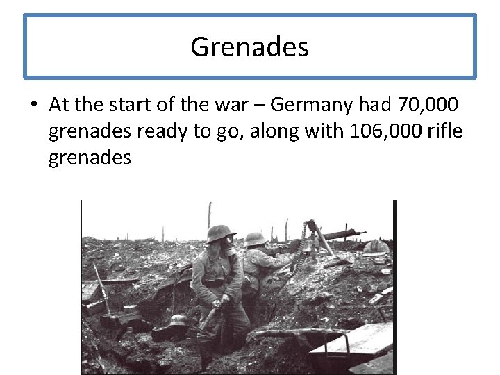 Grenades • At the start of the war – Germany had 70, 000 grenades