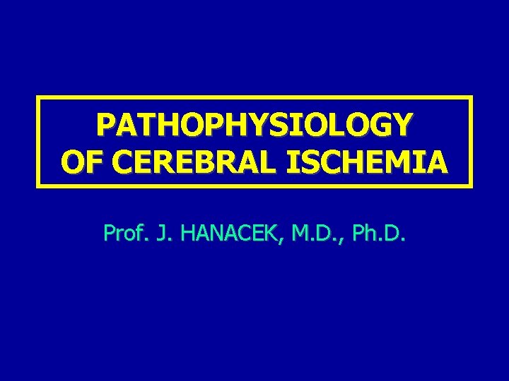 PATHOPHYSIOLOGY OF CEREBRAL ISCHEMIA Prof. J. HANACEK, M. D. , Ph. D. 