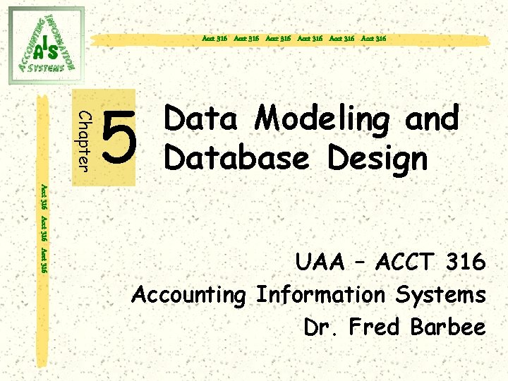 Acct 316 Acct 316 Chapter 5 Data Modeling and Database Design Acct 316 UAA