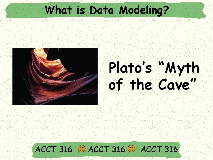 What is Data Modeling? Plato’s “Myth of the Cave” ACCT 316 