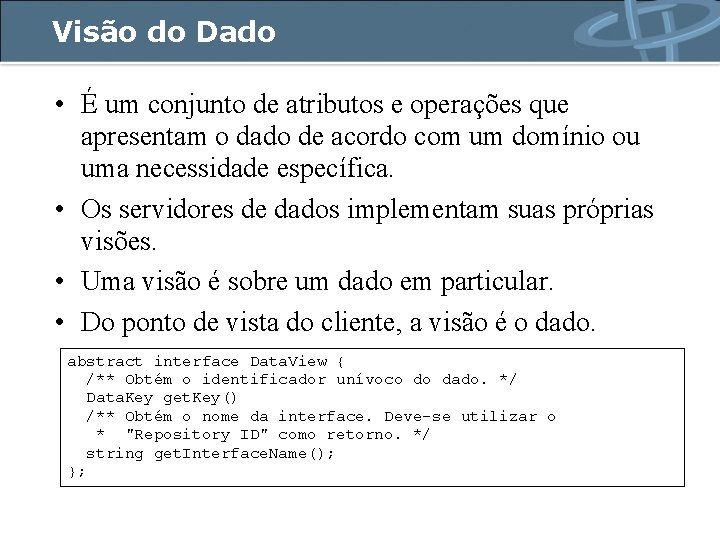 Visão do Dado • É um conjunto de atributos e operações que apresentam o