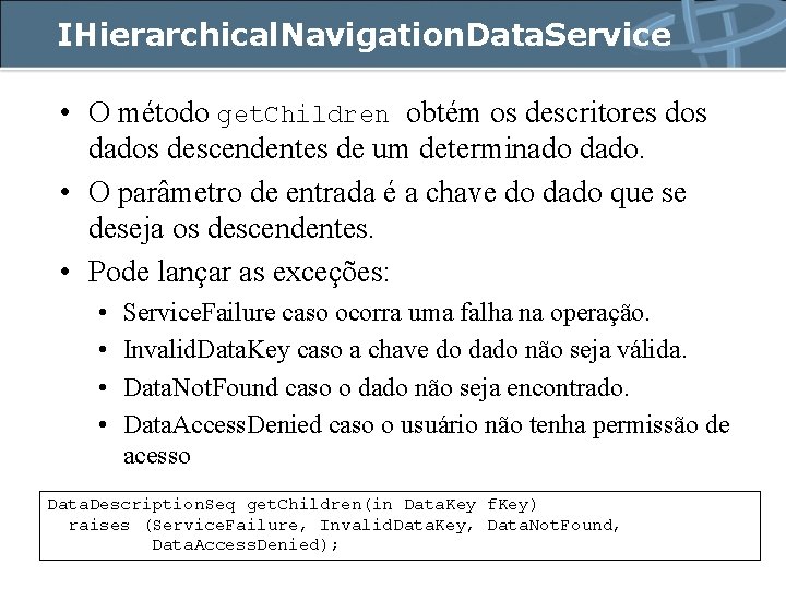 IHierarchical. Navigation. Data. Service • O método get. Children obtém os descritores dos dados