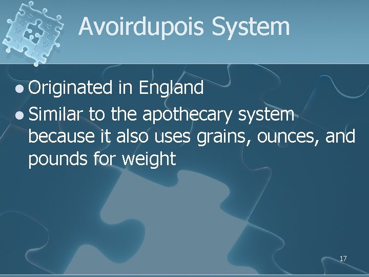 Avoirdupois System l Originated in England l Similar to the apothecary system because it Avoirdupois System l Originated in England l Similar to the apothecary system because it