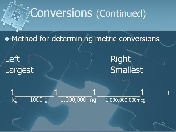 Conversions (Continued) l Method for determining metric conversions Left Largest Right Smallest 1____1_________1 kg