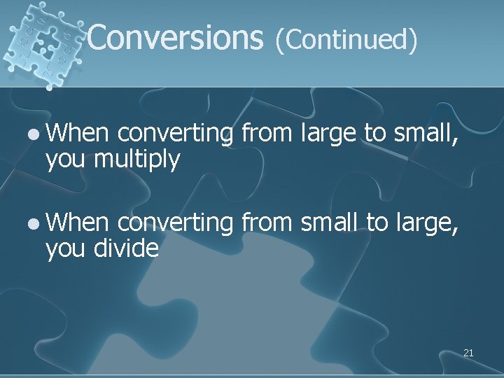 Conversions (Continued) l When converting from large to small, you multiply l When converting Conversions (Continued) l When converting from large to small, you multiply l When converting