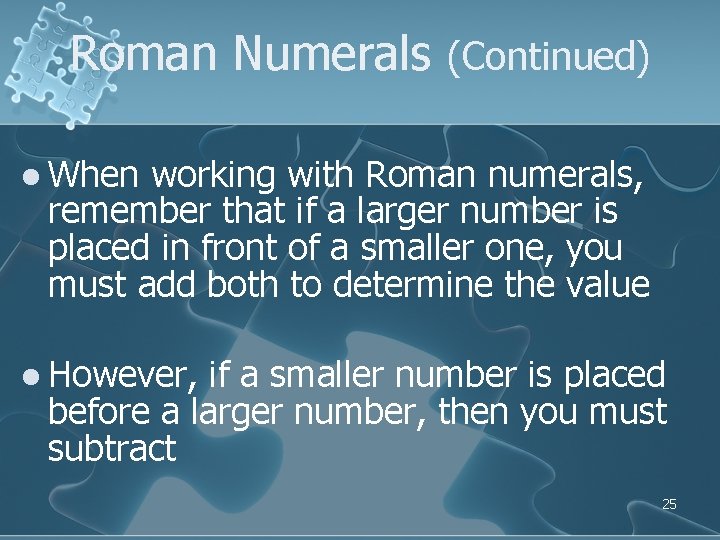 Roman Numerals (Continued) l When working with Roman numerals, remember that if a larger
