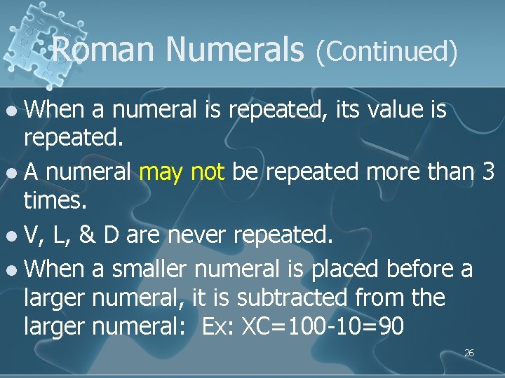 Roman Numerals (Continued) l When a numeral is repeated, its value is repeated. l Roman Numerals (Continued) l When a numeral is repeated, its value is repeated. l