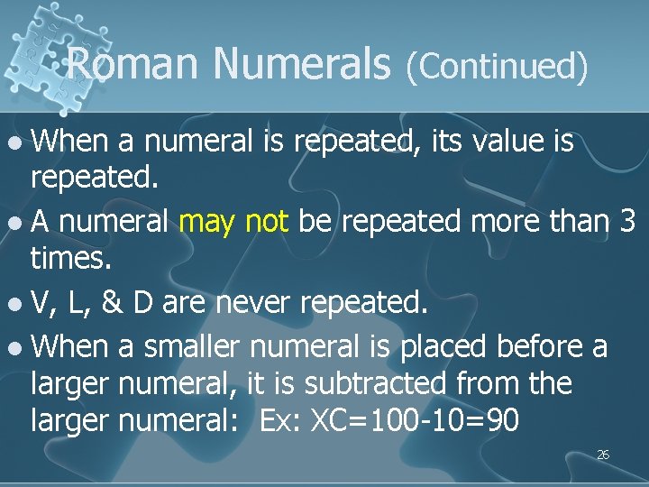 Roman Numerals (Continued) l When a numeral is repeated, its value is repeated. l