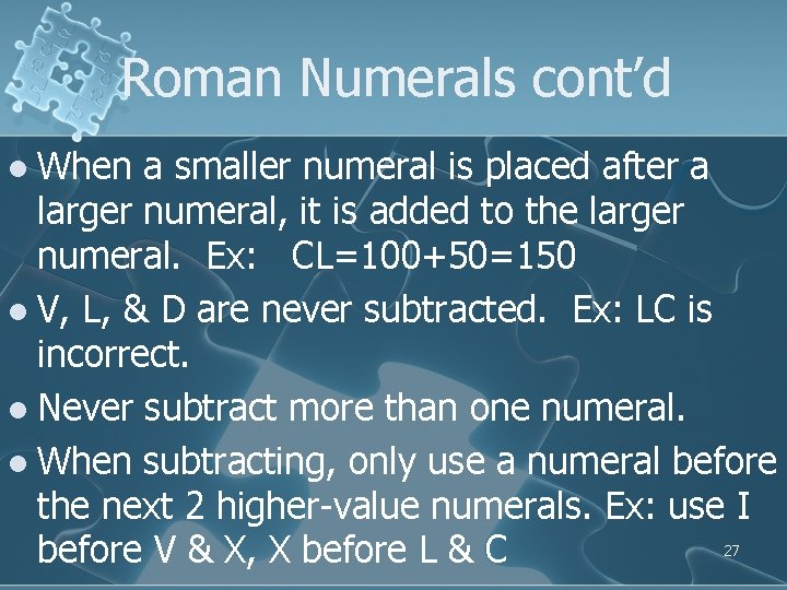 Roman Numerals cont’d l When a smaller numeral is placed after a larger numeral, Roman Numerals cont’d l When a smaller numeral is placed after a larger numeral,