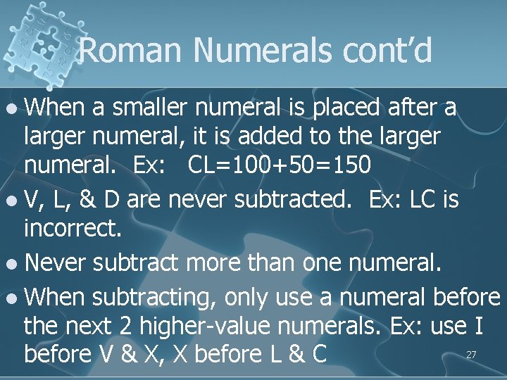 Roman Numerals cont’d l When a smaller numeral is placed after a larger numeral,