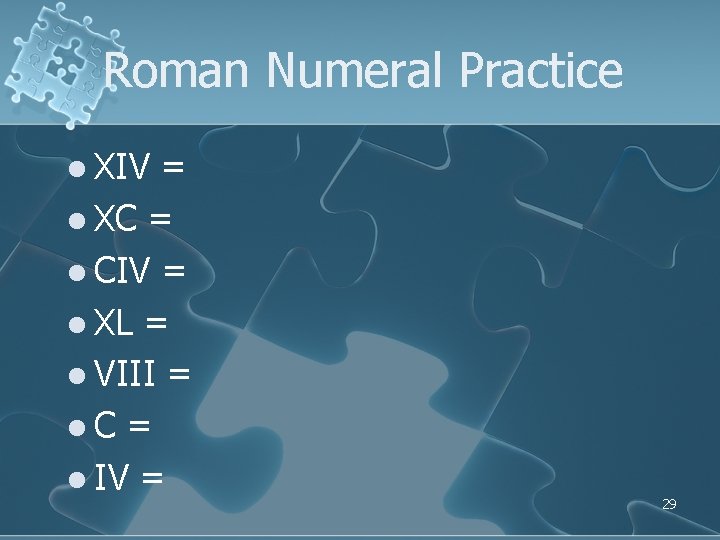 Roman Numeral Practice l XIV = l XC = l CIV = l XL Roman Numeral Practice l XIV = l XC = l CIV = l XL
