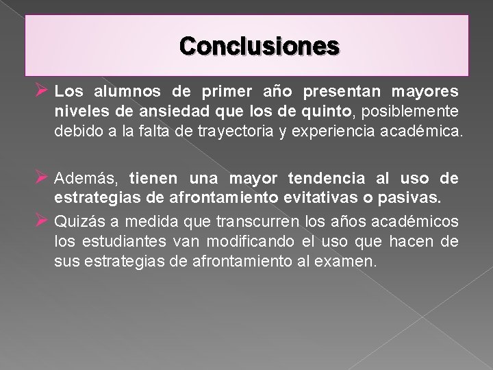 Conclusiones Ø Los alumnos de primer año presentan mayores niveles de ansiedad que los