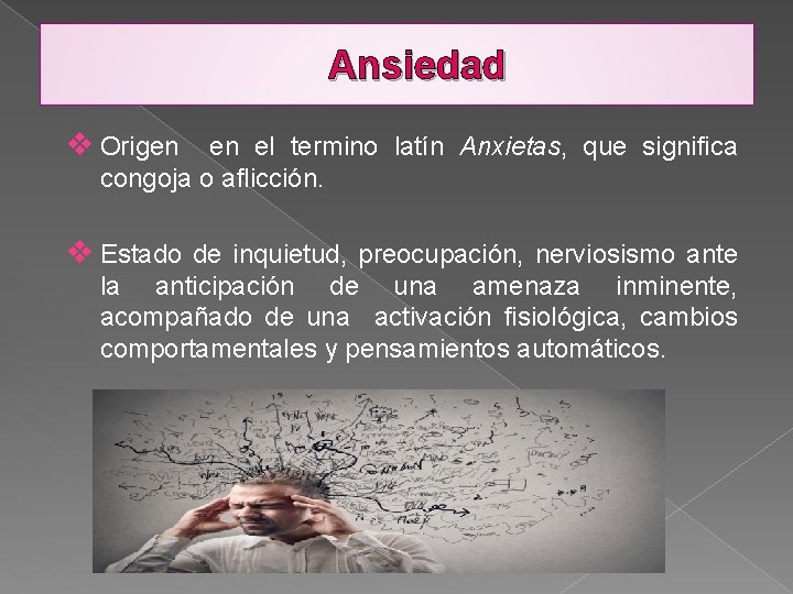Ansiedad v Origen en el termino latín Anxietas, que significa congoja o aflicción. v