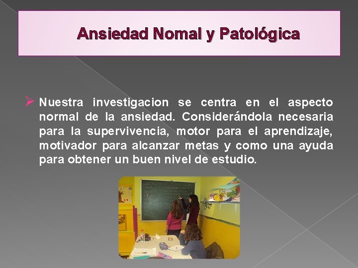 Ansiedad Nomal y Patológica Ø Nuestra investigacion se centra en el aspecto normal de