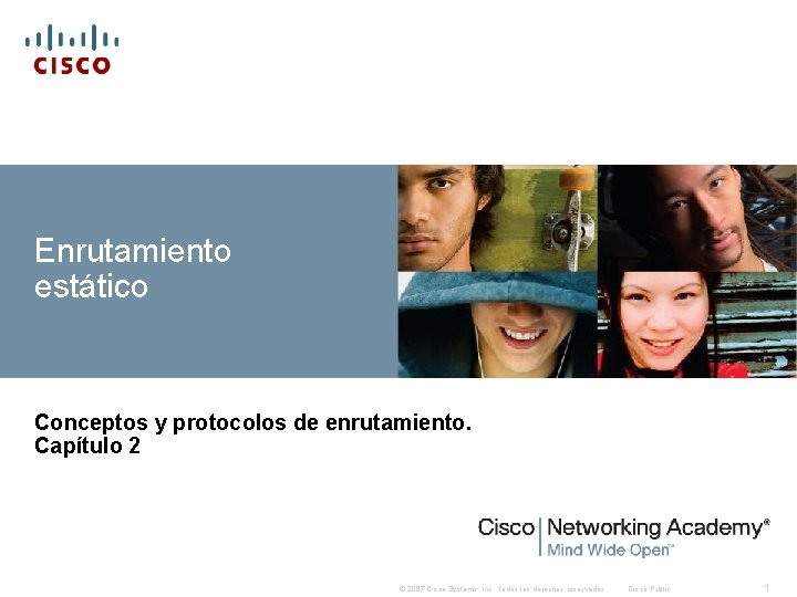 Enrutamiento estático Conceptos y protocolos de enrutamiento. Capítulo 2 © 2007 Cisco Systems, Inc.