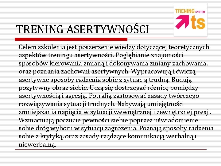 TRENING ASERTYWNOŚCI Celem szkolenia jest poszerzenie wiedzy dotyczącej teoretycznych aspektów treningu asertywności. Pogłębianie znajomości