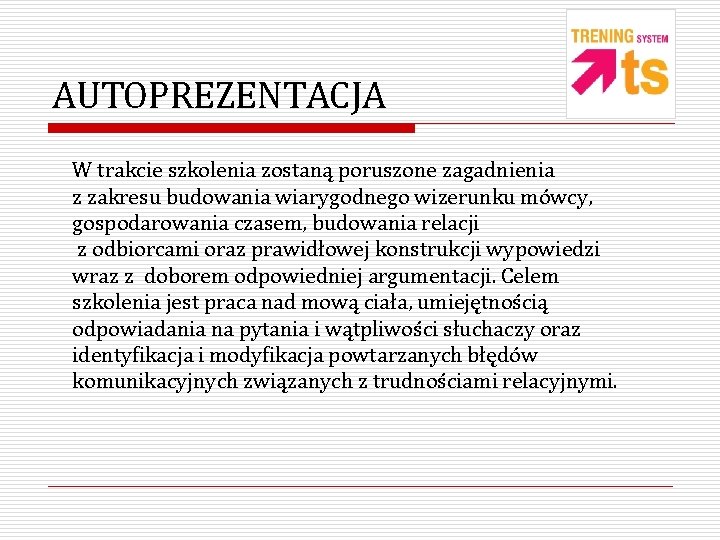 AUTOPREZENTACJA W trakcie szkolenia zostaną poruszone zagadnienia z zakresu budowania wiarygodnego wizerunku mówcy, gospodarowania