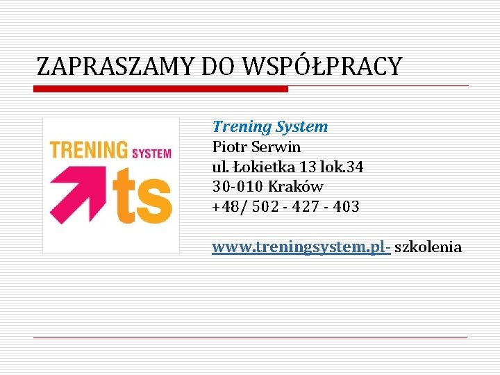 ZAPRASZAMY DO WSPÓŁPRACY Trening System Piotr Serwin ul. Łokietka 13 lok. 34 30 -010