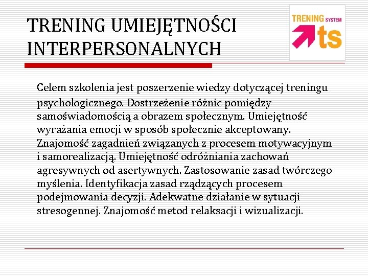 TRENING UMIEJĘTNOŚCI INTERPERSONALNYCH Celem szkolenia jest poszerzenie wiedzy dotyczącej treningu psychologicznego. Dostrzeżenie różnic pomiędzy