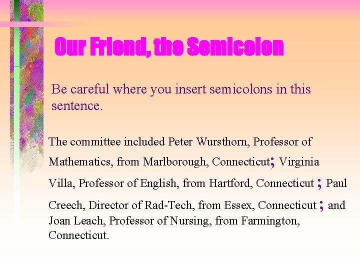 Our Friend, the Semicolon Be careful where you insert semicolons in this sentence. The