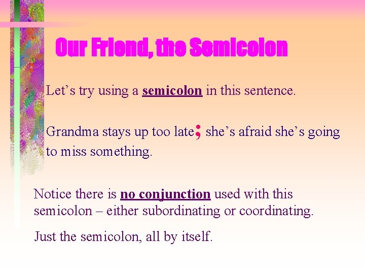 Our Friend, the Semicolon Let’s try using a semicolon in this sentence. ; Grandma
