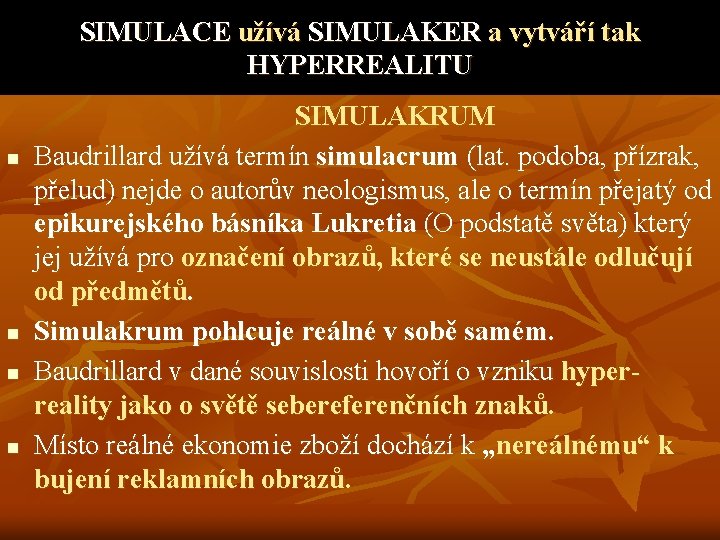 SIMULACE užívá SIMULAKER a vytváří tak HYPERREALITU n n SIMULAKRUM Baudrillard užívá termín simulacrum