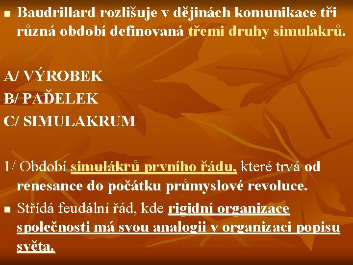 n Baudrillard rozlišuje v dějinách komunikace tři různá období definovaná třemi druhy simulakrů. A/