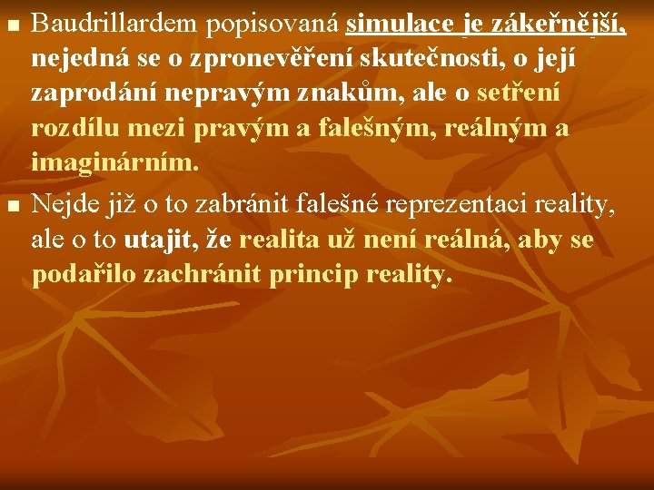 n n Baudrillardem popisovaná simulace je zákeřnější, nejedná se o zpronevěření skutečnosti, o její