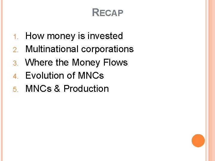 RECAP 1. 2. 3. 4. 5. How money is invested Multinational corporations Where the