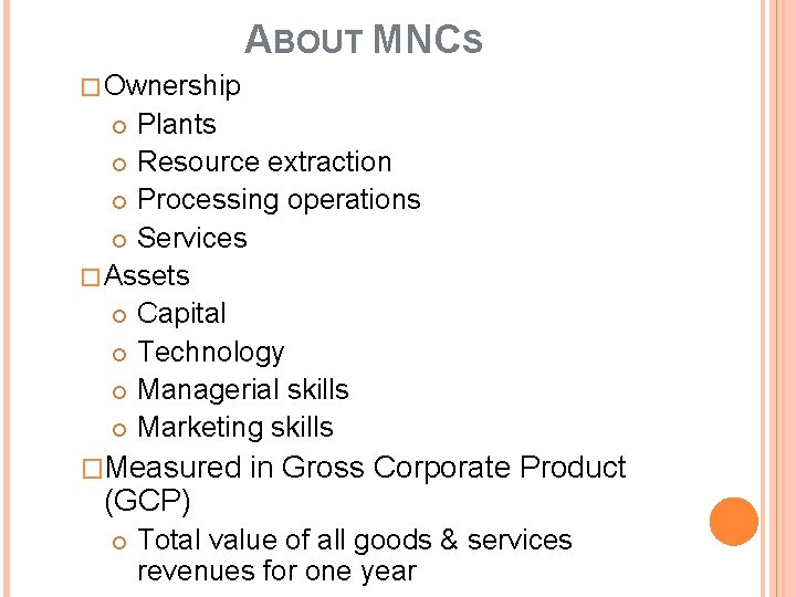 ABOUT MNCS �Ownership Plants Resource extraction Processing operations Services �Assets Capital Technology Managerial skills