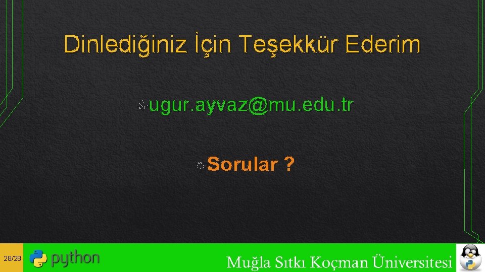 Dinlediğiniz İçin Teşekkür Ederim ugur. ayvaz@mu. edu. tr Sorular 28/28 ? 