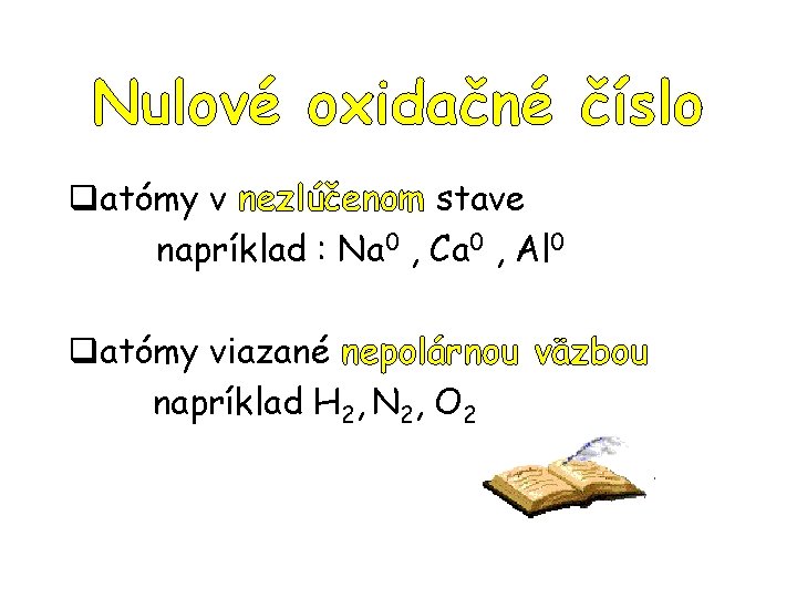 Nulové oxidačné číslo qatómy v nezlúčenom stave napríklad : Na 0 , Ca 0