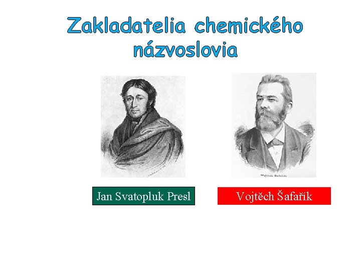 Zakladatelia chemického názvoslovia Jan Svatopluk Presl Vojtěch Šafařík 