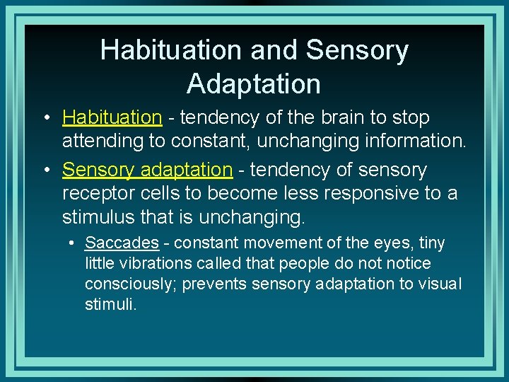Habituation and Sensory Adaptation • Habituation - tendency of the brain to stop attending