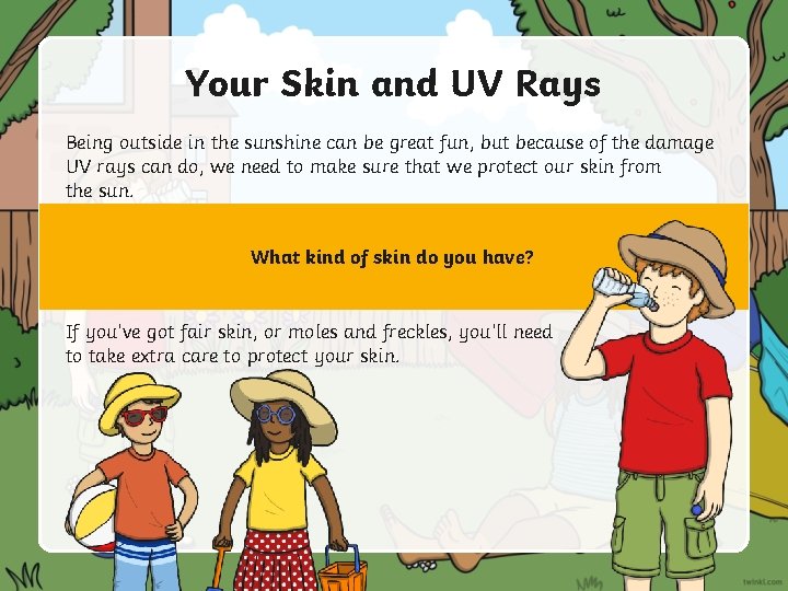 Your Skin and UV Rays Being outside in the sunshine can be great fun,