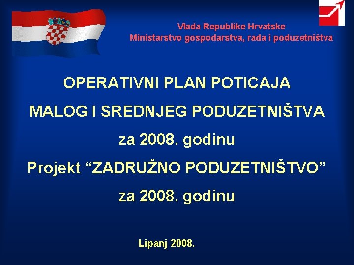 Vlada Republike Hrvatske Ministarstvo gospodarstva, rada i poduzetništva OPERATIVNI PLAN POTICAJA MALOG I SREDNJEG