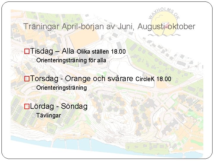 Träningar April-början av Juni, Augusti-oktober �Tisdag – Alla Olika ställen 18. 00 �Orienteringsträning för