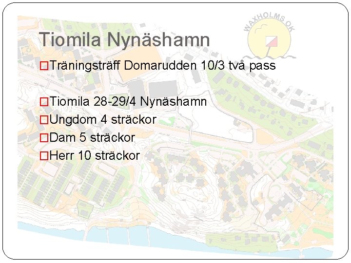 Tiomila Nynäshamn �Träningsträff Domarudden 10/3 två pass �Tiomila 28 -29/4 Nynäshamn �Ungdom 4 sträckor