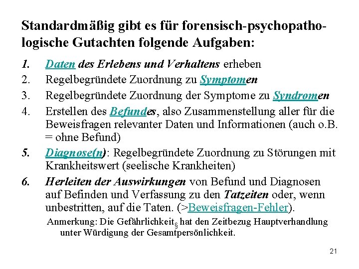 Standardmäßig gibt es für forensisch-psychopathologische Gutachten folgende Aufgaben: 1. 2. 3. 4. 5. 6.