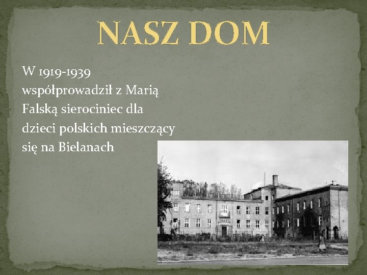 NASZ DOM W 1919 -1939 współprowadził z Marią Falską sierociniec dla dzieci polskich mieszczący