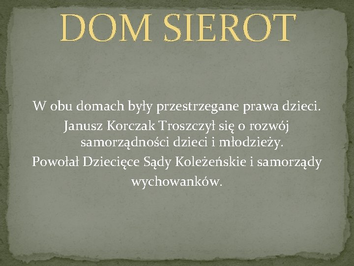 DOM SIEROT W obu domach były przestrzegane prawa dzieci. Janusz Korczak Troszczył się o