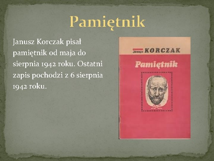 Pamiętnik Janusz Korczak pisał pamiętnik od maja do sierpnia 1942 roku. Ostatni zapis pochodzi