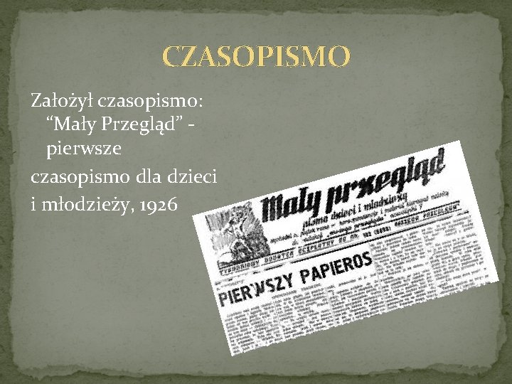 CZASOPISMO Założył czasopismo: “Mały Przegląd” pierwsze czasopismo dla dzieci i młodzieży, 1926 