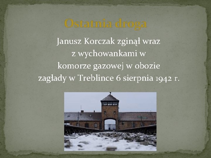 Ostatnia droga Janusz Korczak zginął wraz z wychowankami w komorze gazowej w obozie zagłady Ostatnia droga Janusz Korczak zginął wraz z wychowankami w komorze gazowej w obozie zagłady