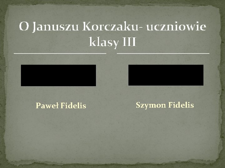 O Januszu Korczaku- uczniowie klasy III Paweł Fidelis Szymon Fidelis 